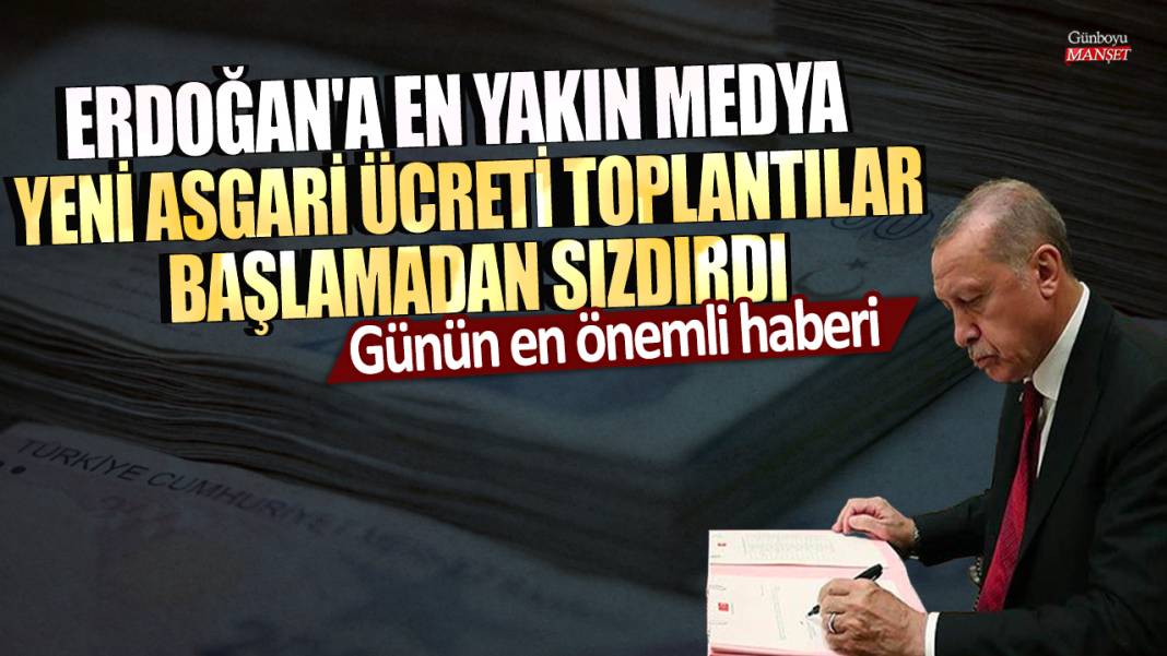 Erdoğan'a en yakın medya yeni asgari ücreti toplantılar başlamadan sızdırdı! Günün en önemli haberi 1